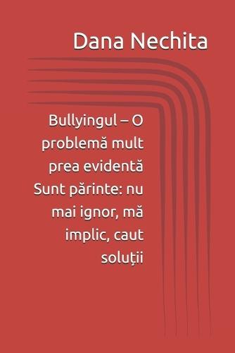Bullyingul - O problemă mult prea evidentă: Sunt părinte: nu mai ignor, mă implic, caut soluții