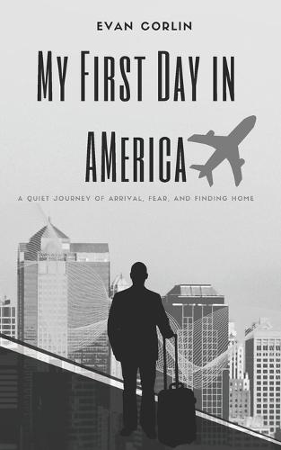 My First Day in America: A Quiet Journey of Arrival, Fear, and Finding Home