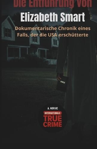 Die Entführung von Elizabeth Smart: Dokumentarische Chronik eines Falls, der die USA erschütterte