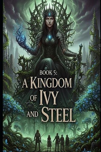 A Kingdom of Ivy and Steel - book 5 in the series Circle of Sun and Soil: An Epic Fantasy Romance: A Gripping Dystopian Romantasy of Elemental Magic, Fated Mates, and Forbidden Love