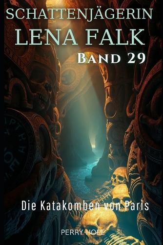 Die Katakomben von Paris (Schattenjägerin Lena Falk 29): Urban-Fantasy-Mystery in Europa - Der Schleier der Mythen