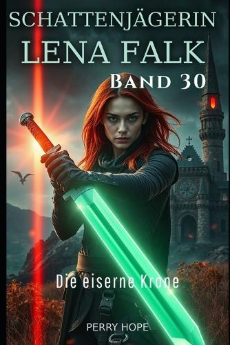 Die eiserne Krone (Schattenjägerin Lena Falk 30): Urban-Fantasy-Mystery in Europa - Der Schleier der Mythen
