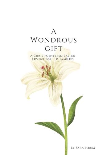 A Wondrous Gift: A Christ-Centered Easter Advent for LDS Families
