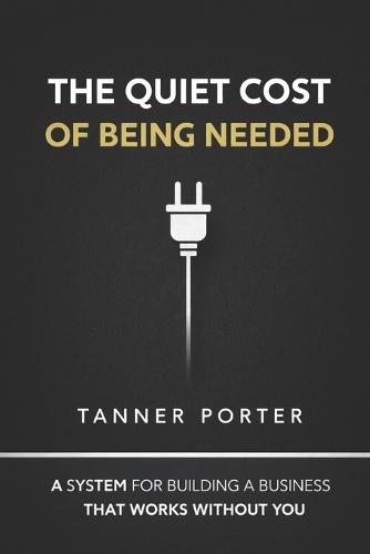 The Quiet Cost of Being Needed: A System for Building a Business That Works Without You