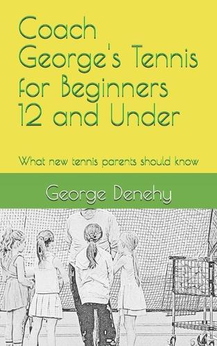 Coach George's Tennis for Beginners 12 and Under: What new tennis parents should know