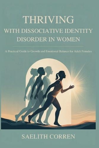 Thriving with Dissociative Identity Disorder in Women: A Practical Guide to Growth and Emotional Balance for Adult Females