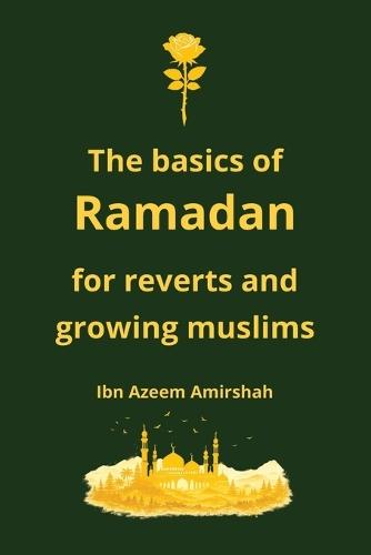 Ramadan basics for Reverts: A guide for New and developing Muslims 6 x 9 Inchen, 72 pages Including a glossary on many Islamic concepts and terminologies designed for Reverts and beginners