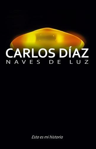 Carlos Díaz, naves de luz: Esta es mi historia