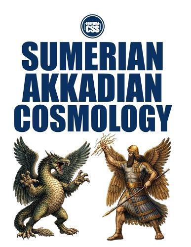 SUMERIAN-AKKADIAN COSMOLOGY - From the Primordial Waters to the Creation of Humanity
