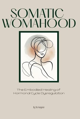 Somatic Womahood: The Embodied Healing of Hormonal Cycle Dysregulation
