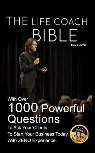 The Life Coach Bible: Includes over 1000 questions to ask your clients, to start your business today, with zero experience.