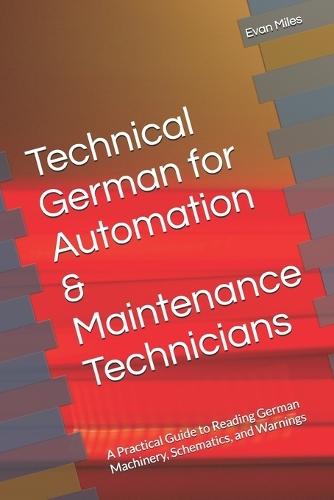 Technical German for Automation & Maintenance Technicians: A Practical Guide to Reading German Machinery, Schematics, and Warnings