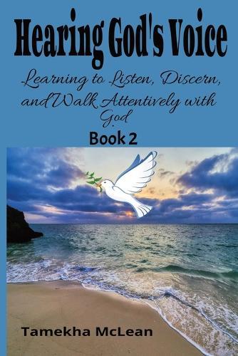 Hearing God's Voice: Learning to Listen, Discern, and Walk Attentively with God