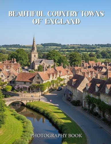 Beautiful Country Towns of England Photography Book: A Scenic Journey Through The Quaint Villages And Historic Streets Of Rural England
