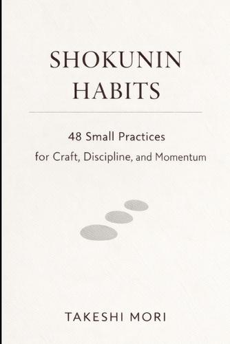 Shokunin Habits: 48 Small Practices for Craft, Discipline, and Calm Momentum