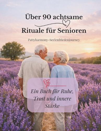 Über 90 achtsame Rituale für Senioren: Ein Buch für Ruhe, Trost und innere Stärke