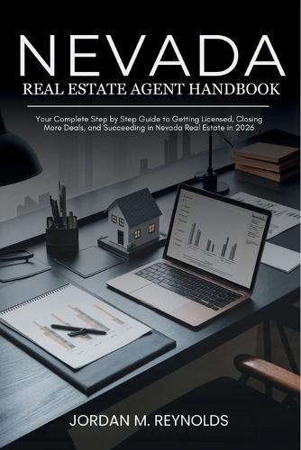 Nevada Real Estate Agent Handbook: Your Complete Step by Step Guide to Getting Licensed, Closing More Deals, and Succeeding in Nevada Real Estate in 2026