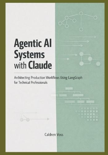 Agentic AI Systems with Claude: Architecting Production Workflows Using LangGraph for Technical Professionals