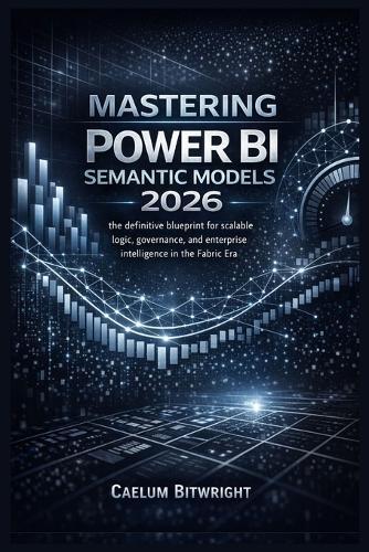 Mastering Power BI Semantic Models 2026: The Definitive Blueprint for Scalable Logic, Governance, and Enterprise Intelligence in the Fabric Era.