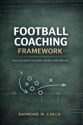 Football Coaching Framework: A practical system for practice, schemes, and leadership