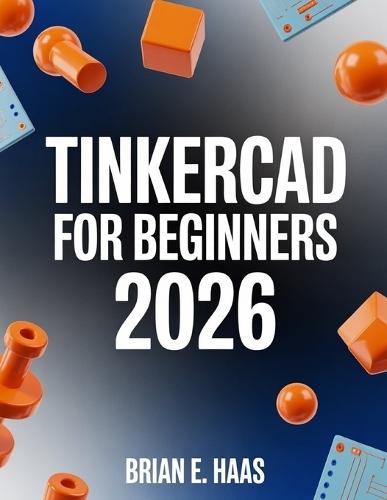 TinkerCAD For Beginners 2026: A Step-by-Step Guide to 3D CAD, Circuits, and Real-World Projects