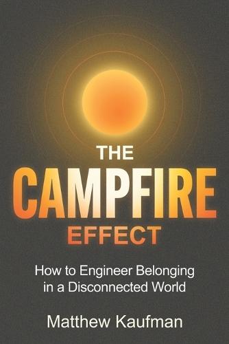 The Campfire Effect: How to Engineer Belonging in a Disconnected World