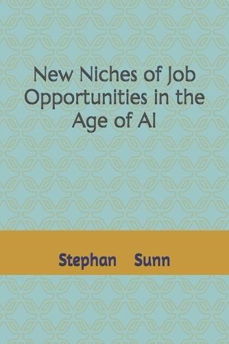 New Niches of Job Opportunities in the Age of AI: Essential Guide to the High-Demand Jobs Created by Artificial Intelligence