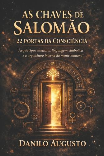 As Chaves de Salomão - 22 Portas Da Consciência: Arquétipos mentais, linguagem simbólica e a arquitetura interna da mente humana