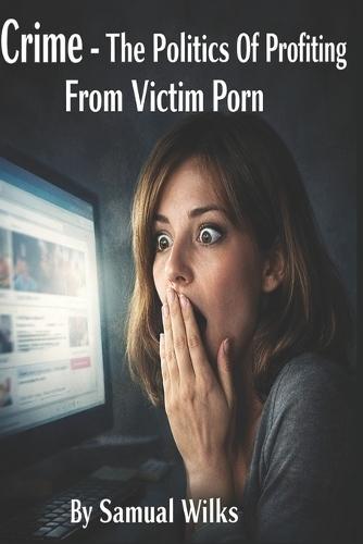 Crime: The Politics of Profiting from Victim Porn