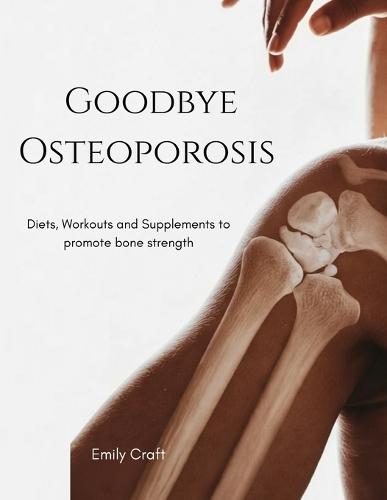 Goodbye Osteoporosis: Diets, workouts and supplements to promote bone strength