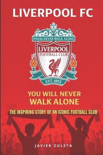 Liverpool Fc.: You Will Never Walk Alone