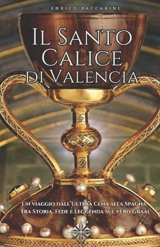 Il Santo Calice di Valencia: Dall'ultima cena tra Storia, Fede e Leggenda sul vero Graal