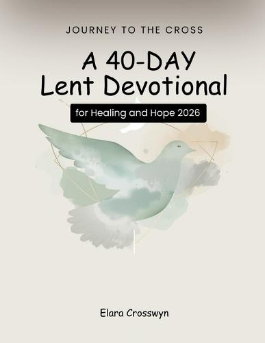 Journey to the Cross: A 40-Day Lent Devotional for Healing and Hope 2026