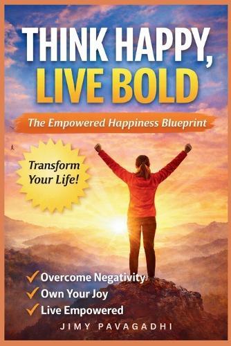 Think Happy, Live Bold: The Empowered Happiness Blueprint