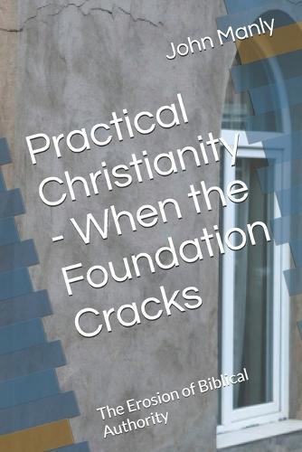 Practical Christianity - When the Foundation Cracks: The Erosion of Biblical Authority
