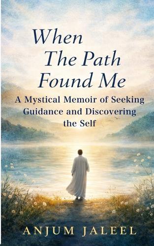 When The Path Found Me: A Mystical Memoir of Seeking Guidance and Discovering the Self