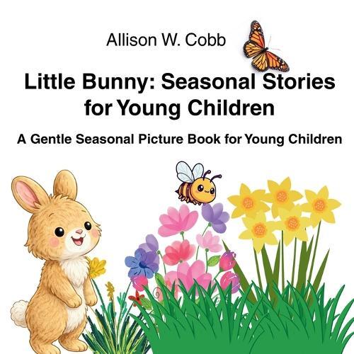 Little Bunny: Seasonal Stories for Young Children.: Three Springtime Stories for Read-Aloud and Early Language Exposure (Ages 3-6)