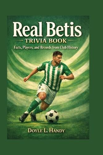 Real Betis Trivia Book: Facts, Players, and Records from Club History