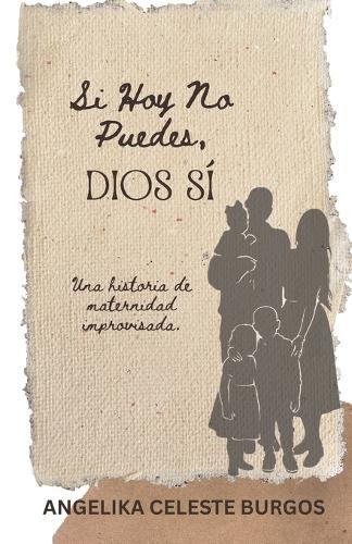 Si hoy no puedes, Dios si.: Una historia de maternidad improvisada