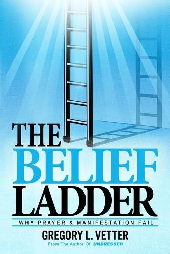 The Belief Ladder: Why Prayer and Manifestation Fail
