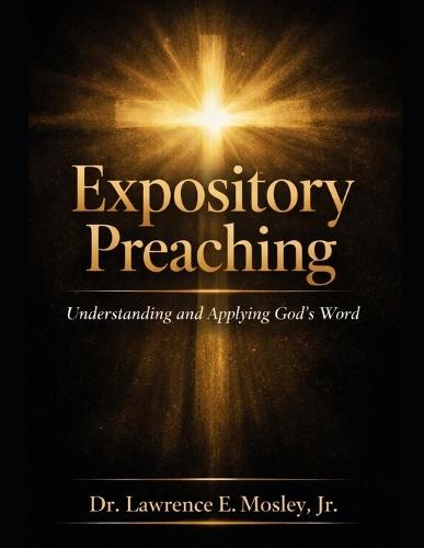 Expository Preaching: Understanding and Applying God's Word A Guide for Preachers, Ministers, and Seminary Students