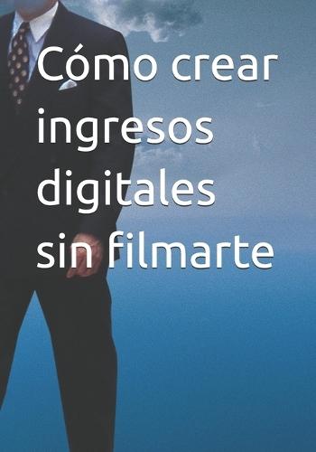 Cómo crear ingresos digitales sin filmarte