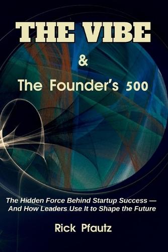 The Vibe & The Founder's 500: The Hidden Force Behind Startup Success - And How Leaders Use It to Shape the Future