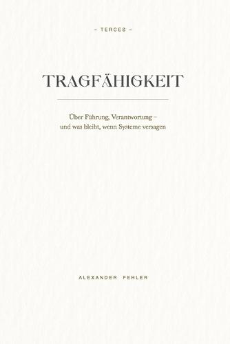 Tragfähigkeit: Über Führung, Verantwortung - und was bleibt, wenn Systeme versagen