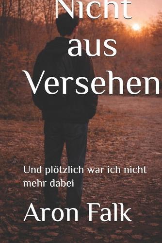 Nicht aus Versehen: Und plötzlich war ich nicht mehr dabei