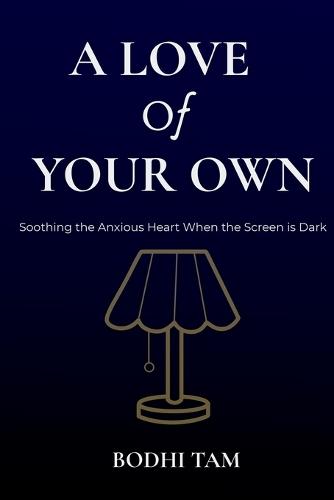 A Love of Your Own: Soothing the Anxious Heart When the Screen is Dark