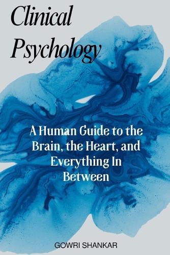 Clinical Psychology: A Human Guide to the Brain, the Heart, and Everything In Between