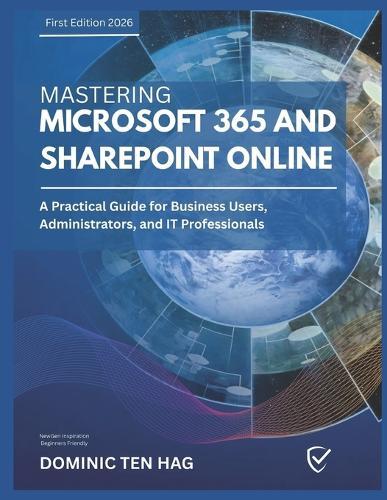 Mastering Microsoft 365 and SharePoint Online: A Practical Guide for Business Users, Administrators, and IT Professionals