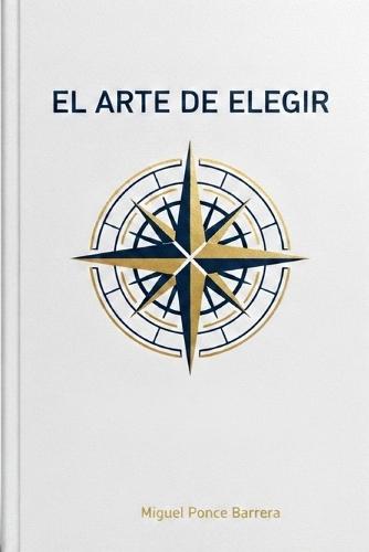 El Arte de Elegir: Decide hoy sin arrepentirte