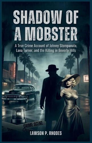 Shadow of a Mobster: A True Crime Account of Johnny Stompanato, Lana Turner, and the Killing in Beverly Hills